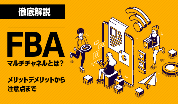 徹底解説 Fbaマルチチャネルとは メリットデメリットから注意点まで Ecのミカタ