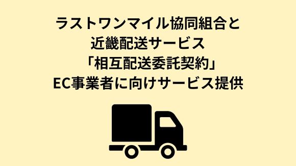 ラストワンマイル協同組合と近畿配送サービス「相互配送委託契約」 EC