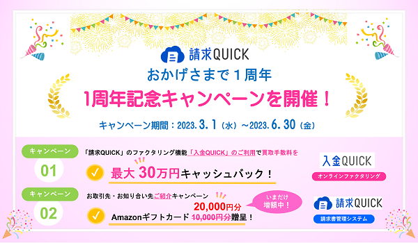 「請求QUICK」1周年を記念して、オンラインファクタリング 「入金QUICK」のご利用で最大30万円キャッシュバックキャンペーンを開催！ ～お取引先へのご紹介でAmazonギフトカード20,000円分もプレゼント～