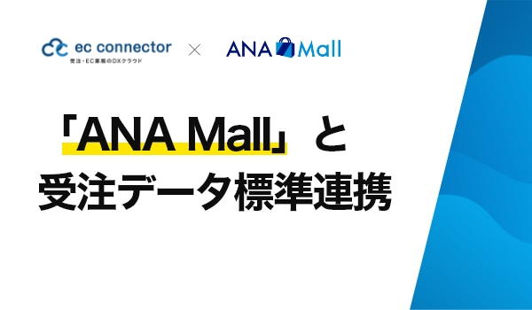 EC事業者向けデータ変換・連携サービス「ECコネクター®」は、「ANA Mall（ANAモール）」と受注データ標準連携しました。