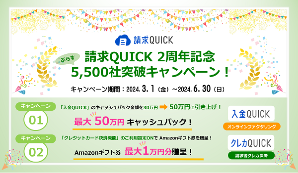 「請求QUICK」2周年を記念して、オンラインファクタリング 「入金QUICK」のご利用で最大50万円キャッシュバックキャンペーンを開催！ ～「クレカ決済機能の利用設定ON」でAmazonギフト券最大1万円分もプレゼント～