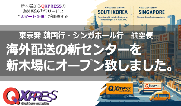 QXPRESS新木場センター始動！韓国・シンガポールへの海外配送がさらに便利に