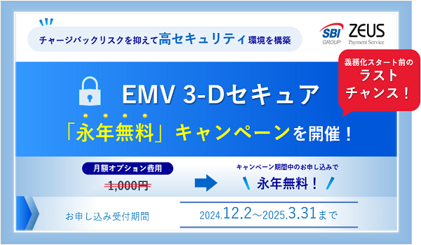 ゼウス、「EMV 3-Dセキュア永年無料キャンペーン」実施を決定！ ～義務化スタート前にEMV3-Dセキュアをおトクに導入～